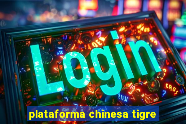 plataforma chinesa tigre